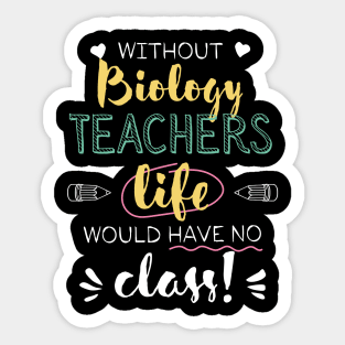 Without Biology Teachers Gift Idea - Funny Quote - No Class Sticker